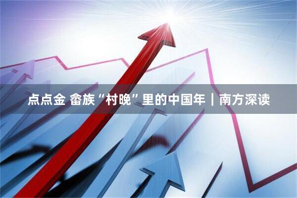 点点金 畲族“村晚”里的中国年｜南方深读