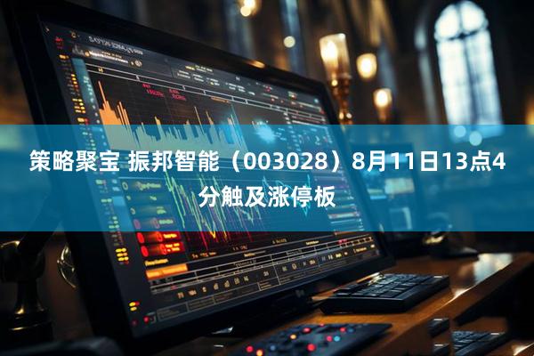 策略聚宝 振邦智能（003028）8月11日13点4分触及涨停板